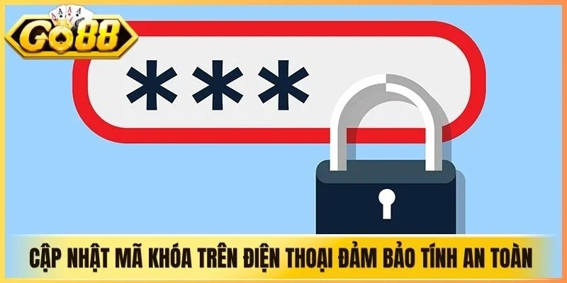Cập nhật mã khóa trên điện thoại đảm bảo tính an toàn tuyệt đối