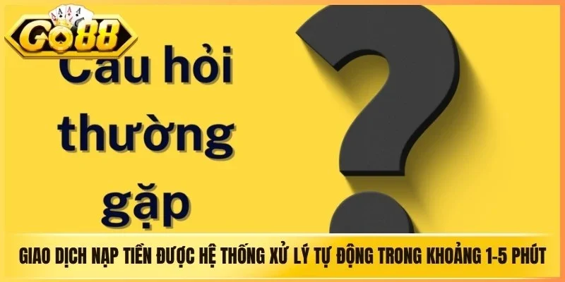 Các giao dịch nạp tiền được hệ thống xử lý tự động trong khoảng 1-5 phút