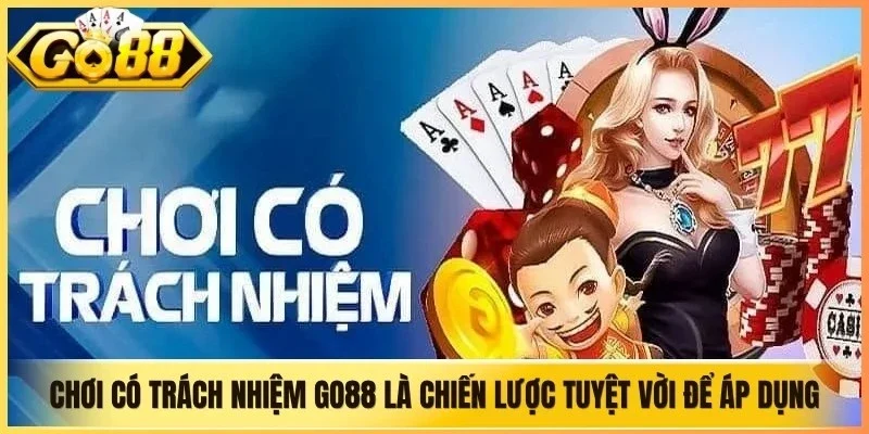 Chơi có trách nhiệm Go88 là chiến lược tuyệt vời để áp dụng