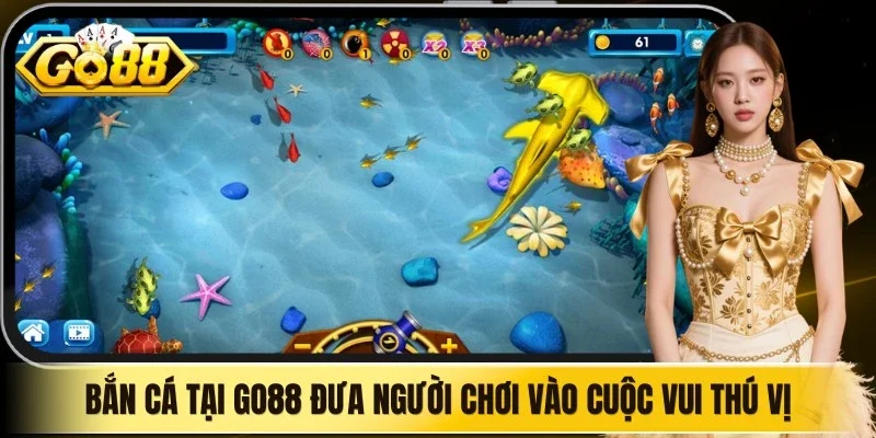 Bắn cá tại trang chủ Go88 đưa người chơi vào cuộc vui thú vị