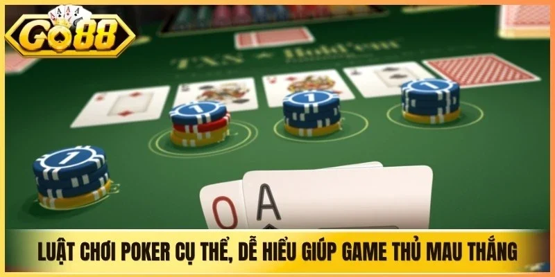 Luật chơi Poker cụ thể, dễ hiểu giúp game thủ mau chóng thắng