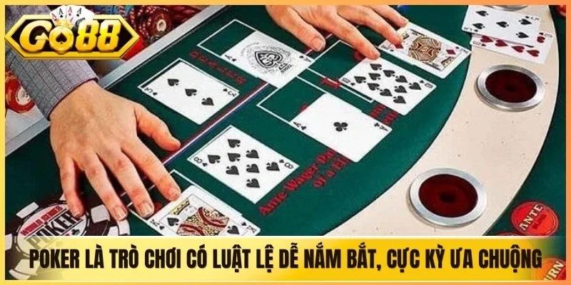 Poker là trò chơi có luật lệ dễ nắm bắt, cực kỳ được ưa chuộng