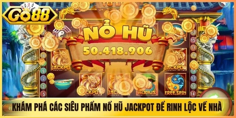 Khám phá các siêu phẩm nổ hũ jackpot để rinh lộc về nhà hôm nay